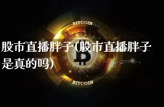股市直播胖子(股市直播胖子是真的吗)_https://www.dcjwmf.com_郑商所_第1张