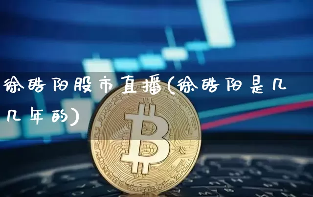徐皓阳股市直播(徐皓阳是几几年的)_https://www.dcjwmf.com_上期能源_第1张