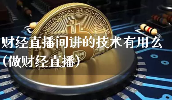 财经直播间讲的技术有用么(做财经直播)_https://www.dcjwmf.com_中金所_第1张