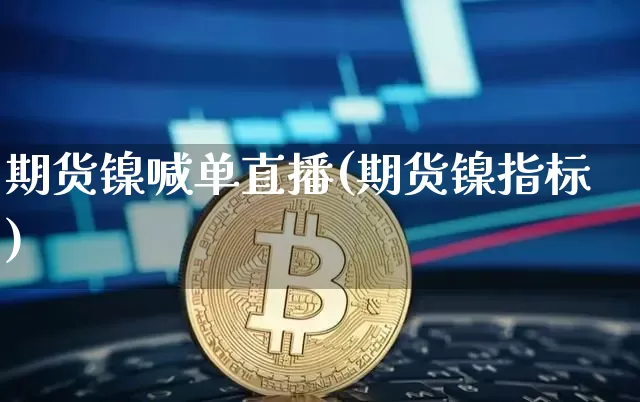 期货镍喊单直播(期货镍指标)_https://www.dcjwmf.com_大商所_第1张