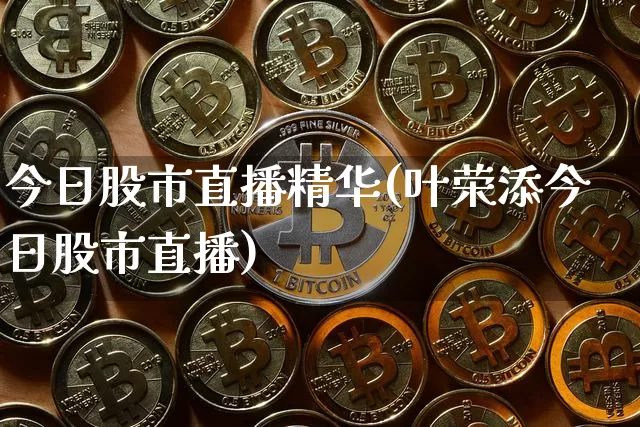 今日股市直播精华(叶荣添今日股市直播)_https://www.dcjwmf.com_上期能源_第1张