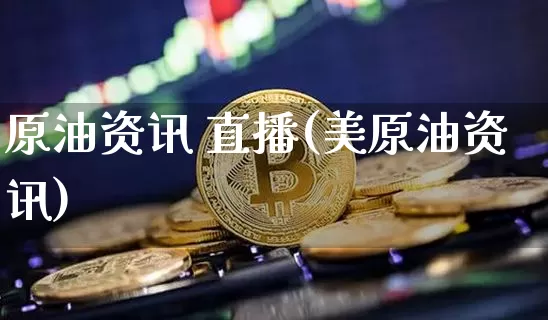 原油资讯 直播(美原油资讯)_https://www.dcjwmf.com_广期所_第1张