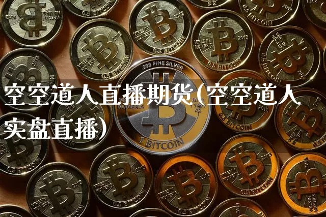 空空道人直播期货(空空道人实盘直播)_https://www.dcjwmf.com_广期所_第1张