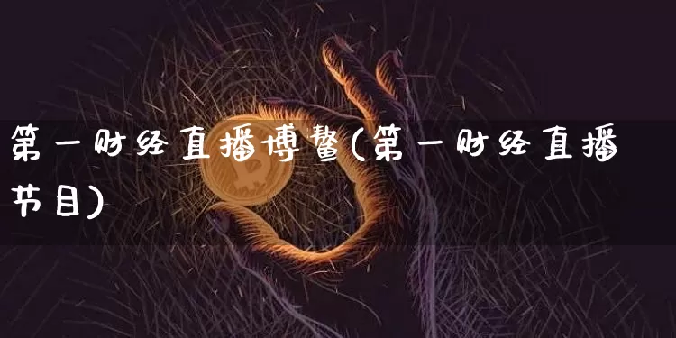 第一财经直播博鳌(第一财经直播节目)_https://www.dcjwmf.com_上期能源_第1张