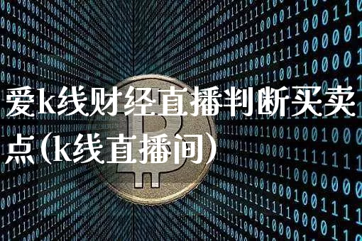 爱k线财经直播判断买卖点(k线直播间)_https://www.dcjwmf.com_中金所_第1张