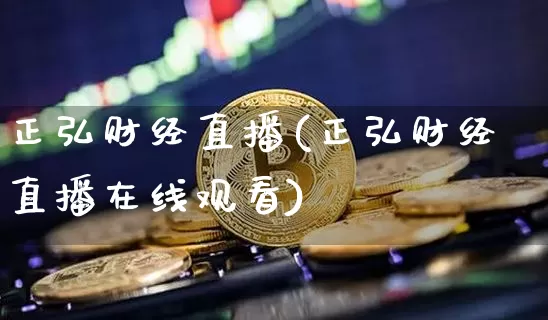 正弘财经直播(正弘财经直播在线观看)_https://www.dcjwmf.com_上期所_第1张