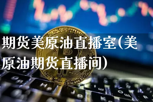 期货美原油直播室(美原油期货直播间)_https://www.dcjwmf.com_上期能源_第1张