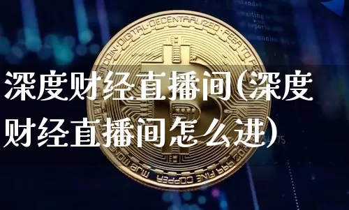 深度财经直播间(深度财经直播间怎么进)_https://www.dcjwmf.com_上期所_第1张