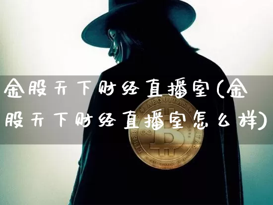 金股天下财经直播室(金股天下财经直播室怎么样)_https://www.dcjwmf.com_中金所_第1张