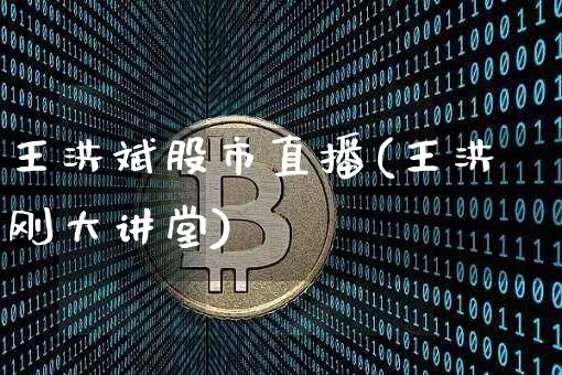 王洪斌股市直播(王洪刚大讲堂)_https://www.dcjwmf.com_广期所_第1张