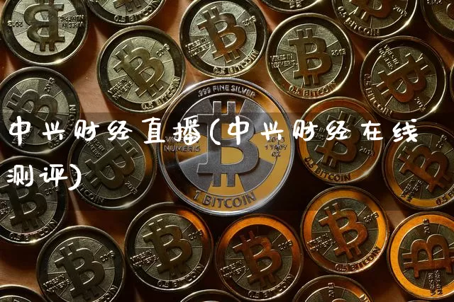 中兴财经直播(中兴财经在线测评)_https://www.dcjwmf.com_上期所_第1张