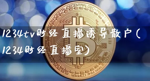 1234tv财经直播诱导散户(1234财经直播室)_https://www.dcjwmf.com_广期所_第1张