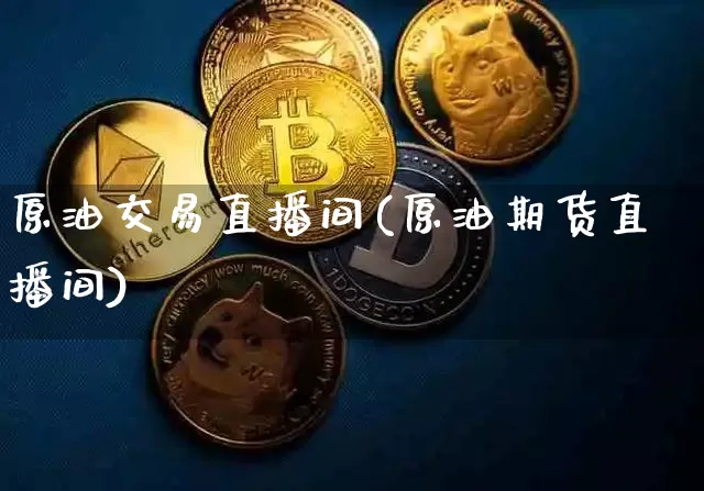 原油交易直播间(原油期货直播间)_https://www.dcjwmf.com_郑商所_第1张