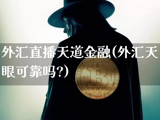 外汇直播天道金融(外汇天眼可靠吗?)_https://www.dcjwmf.com_上期所_第1张