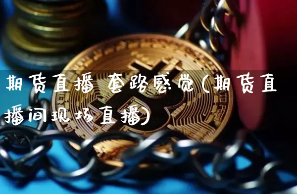期货直播 套路感觉(期货直播间现场直播)_https://www.dcjwmf.com_上期所_第1张