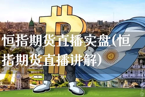 恒指期货直播实盘(恒指期货直播讲解)_https://www.dcjwmf.com_上期能源_第1张
