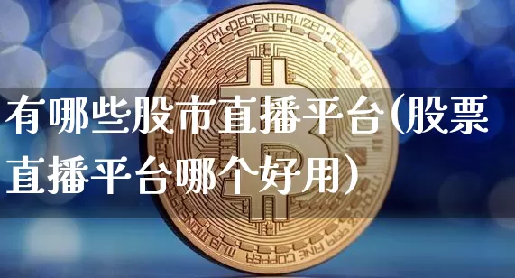 有哪些股市直播平台(股票直播平台哪个好用)_https://www.dcjwmf.com_广期所_第1张