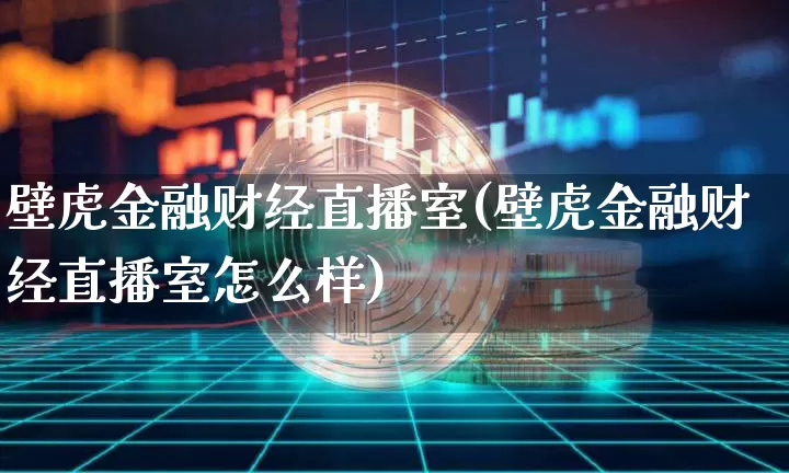 壁虎金融财经直播室(壁虎金融财经直播室怎么样)_https://www.dcjwmf.com_上期所_第1张