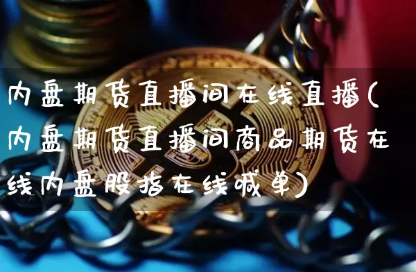 内盘期货直播间在线直播(内盘期货直播间商品期货在线内盘股指在线喊单)_https://www.dcjwmf.com_大商所_第1张