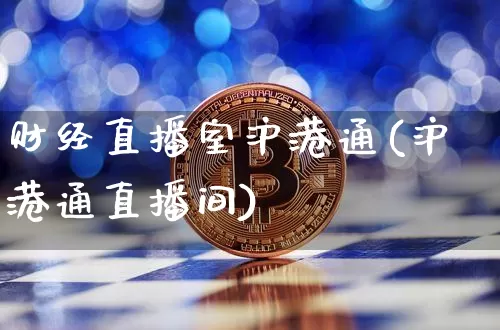 财经直播室沪港通(沪港通直播间)_https://www.dcjwmf.com_中金所_第1张