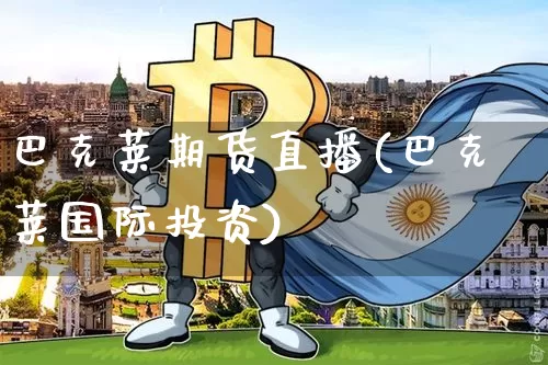 巴克莱期货直播(巴克莱国际投资)_https://www.dcjwmf.com_中金所_第1张