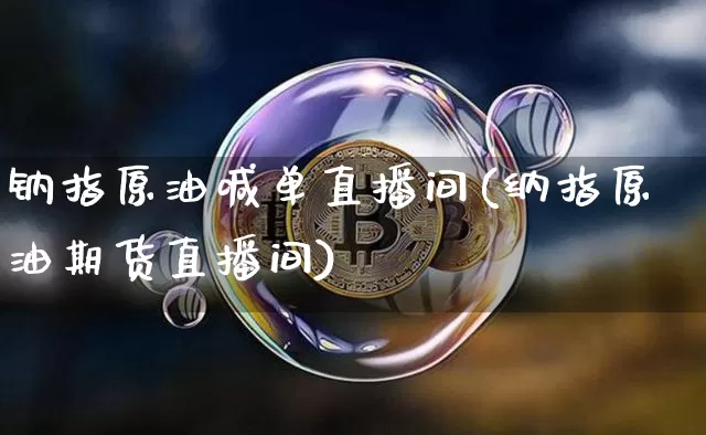 钠指原油喊单直播间(纳指原油期货直播间)_https://www.dcjwmf.com_郑商所_第1张
