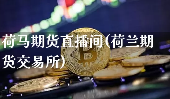 荷马期货直播间(荷兰期货交易所)_https://www.dcjwmf.com_中金所_第1张