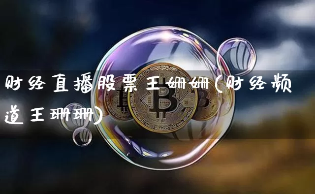 财经直播股票王姗姗(财经频道王珊珊)_https://www.dcjwmf.com_大商所_第1张