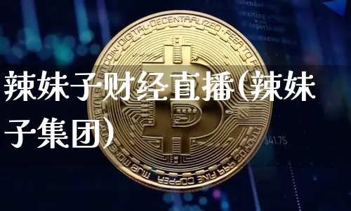 辣妹子财经直播(辣妹子集团)_https://www.dcjwmf.com_上期所_第1张