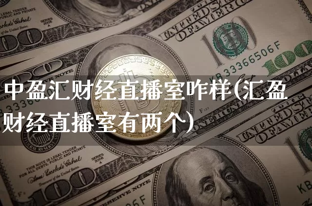 中盈汇财经直播室咋样(汇盈财经直播室有两个)_https://www.dcjwmf.com_大商所_第1张