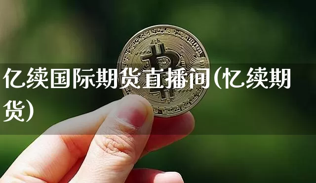 亿续国际期货直播间(忆续期货)_https://www.dcjwmf.com_上期能源_第1张