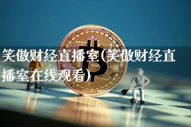笑傲财经直播室(笑傲财经直播室在线观看)_https://www.dcjwmf.com_广期所_第1张