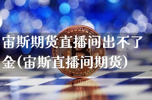 宙斯期货直播间出不了金(宙斯直播间期货)_https://www.dcjwmf.com_广期所_第1张
