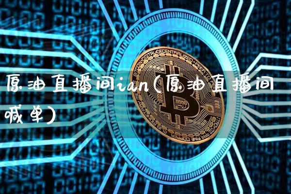 原油直播间ian(原油直播间喊单)_https://www.dcjwmf.com_中金所_第1张