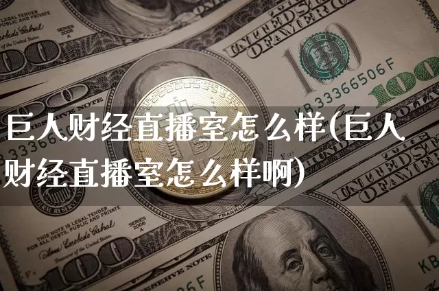 巨人财经直播室怎么样(巨人财经直播室怎么样啊)_https://www.dcjwmf.com_中金所_第1张
