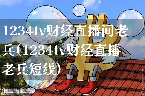 1234tv财经直播间老兵(1234tv财经直播老兵短线)_https://www.dcjwmf.com_广期所_第1张