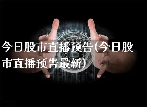 今日股市直播预告(今日股市直播预告最新)_https://www.dcjwmf.com_大商所_第1张