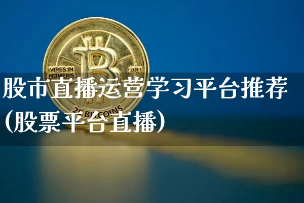 股市直播运营学习平台推荐(股票平台直播)_https://www.dcjwmf.com_上期能源_第1张