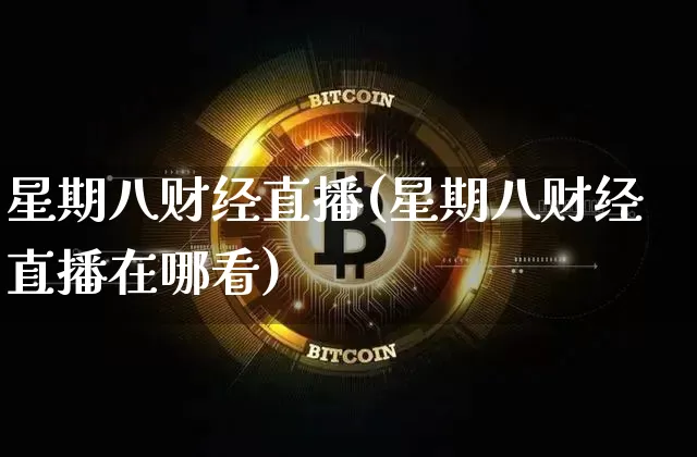 星期八财经直播(星期八财经直播在哪看)_https://www.dcjwmf.com_郑商所_第1张