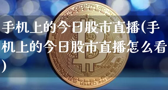 手机上的今日股市直播(手机上的今日股市直播怎么看)_https://www.dcjwmf.com_大商所_第1张