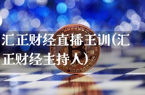 汇正财经直播王训(汇正财经主持人)_https://www.dcjwmf.com_上期所_第1张