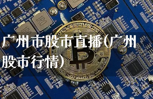 广州市股市直播(广州股市行情)_https://www.dcjwmf.com_上期能源_第1张