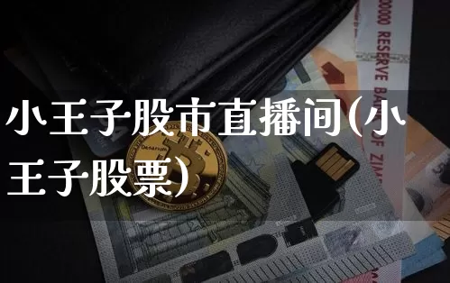 小王子股市直播间(小王子股票)_https://www.dcjwmf.com_中金所_第1张