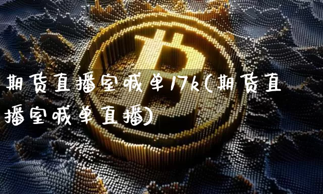 期货直播室喊单17k(期货直播室喊单直播)_https://www.dcjwmf.com_大商所_第1张