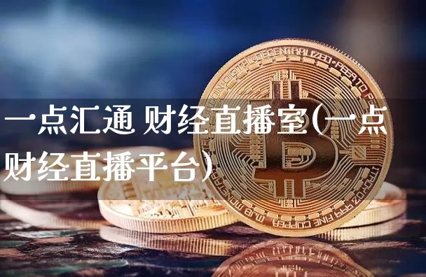 一点汇通 财经直播室(一点财经直播平台)_https://www.dcjwmf.com_中金所_第1张