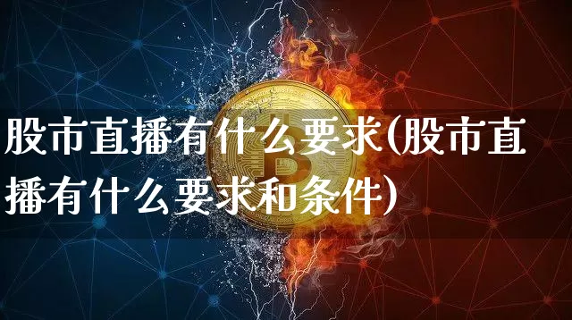 股市直播有什么要求(股市直播有什么要求和条件)_https://www.dcjwmf.com_广期所_第1张