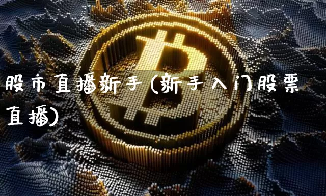 股市直播新手(新手入门股票直播)_https://www.dcjwmf.com_中金所_第1张