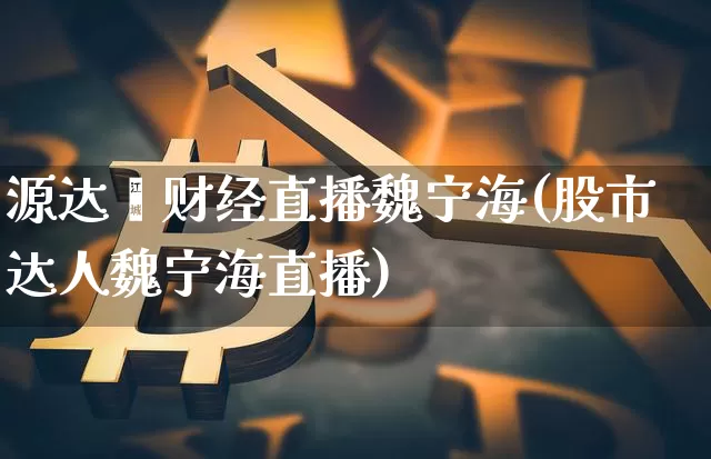 源达鑫财经直播魏宁海(股市达人魏宁海直播)_https://www.dcjwmf.com_中金所_第1张