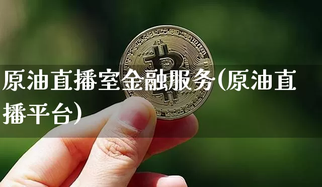 原油直播室金融服务(原油直播平台)_https://www.dcjwmf.com_广期所_第1张