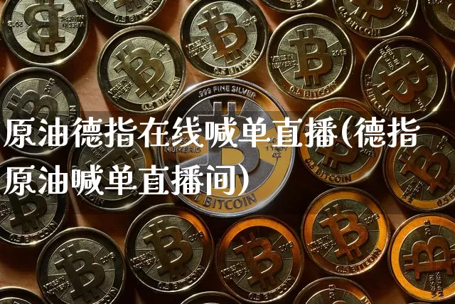 原油德指在线喊单直播(德指原油喊单直播间)_https://www.dcjwmf.com_郑商所_第1张